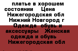 платье в хорошем состоянии. › Цена ­ 500 - Нижегородская обл., Нижний Новгород г. Одежда, обувь и аксессуары » Женская одежда и обувь   . Нижегородская обл.